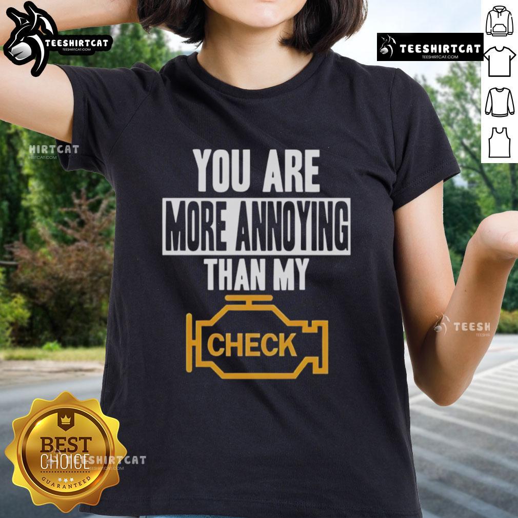 Official You Are More Annoying Than My Check Ladies Tee featuring a humorous quote on a stylish t-shirt design.