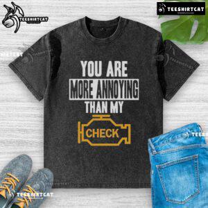 Official You Are More Annoying Than My Check Washed T-Shirt design featuring humorous text on a casual tee.