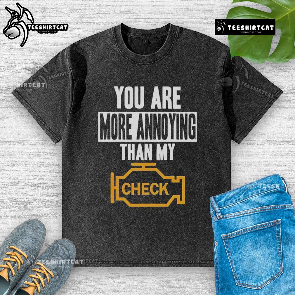 Official You Are More Annoying Than My Check Washed T-Shirt design featuring humorous text on a casual tee.