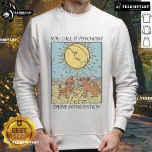 Alt Text: Official You Call It Psychosis I Call It Divine Intervention Sweatshirt in black with bold white text design.