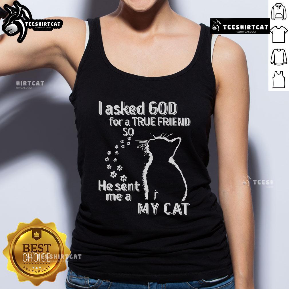Premium I Asked God For A True Friend So He Sent Me A My Cat Tank Top featuring a cute cat graphic design.