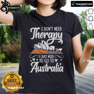 Premium ladies tee with 'I Don't Need Therapy, I Just Need To Go To Australia' printed design, perfect for travel lovers.