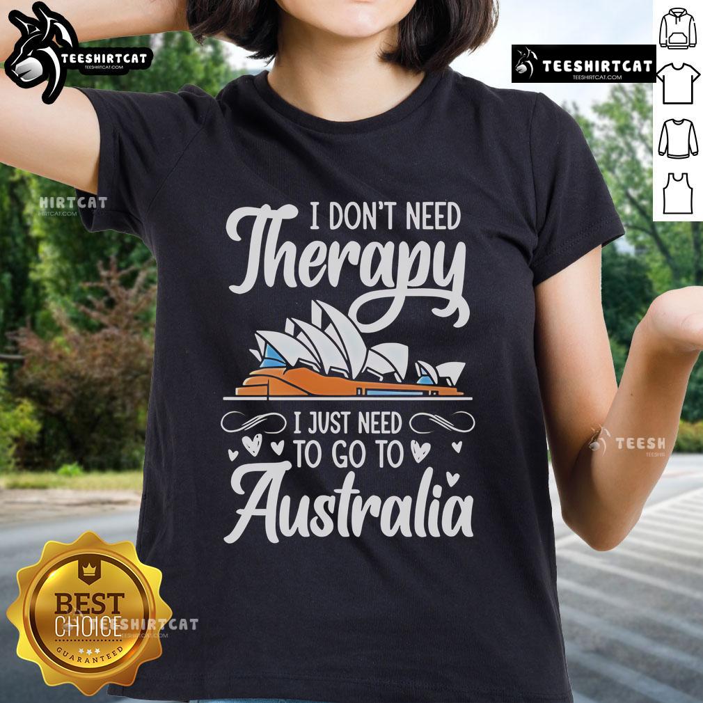 Premium ladies tee with 'I Don't Need Therapy, I Just Need To Go To Australia' printed design, perfect for travel lovers.