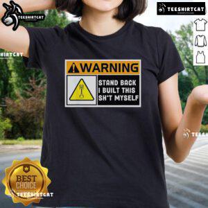 Premium warning stand back I built this shit myself ladies tee featuring bold text on a stylish women's t-shirt.