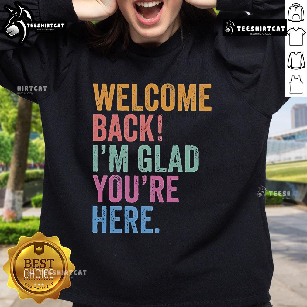 Premium Welcome Back I'm Glad You're Here Sweatshirt in cozy fabric, perfect for a warm and inviting casual look.