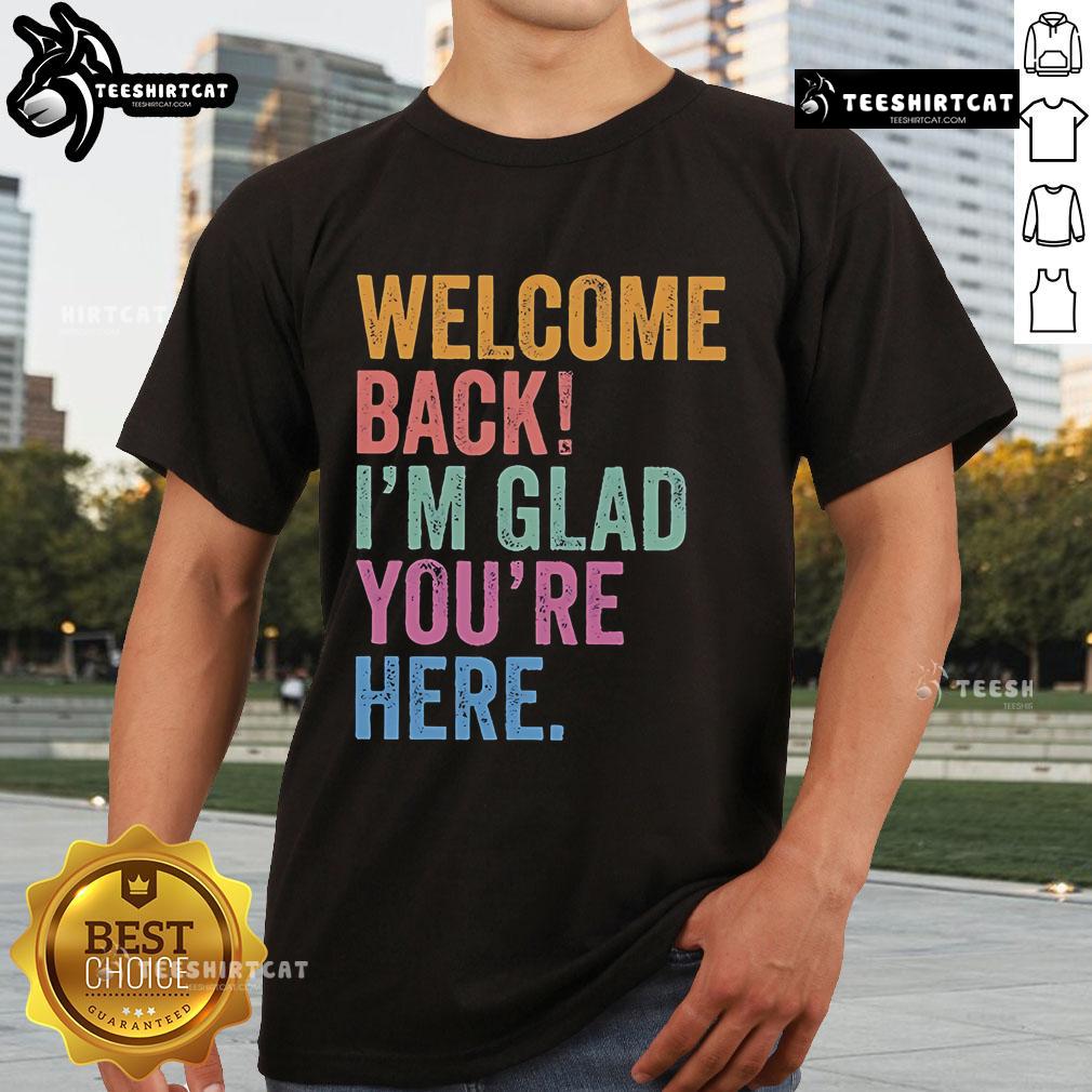 Premium Welcome Back Im Glad Youre Here T-Shirt featuring a stylish design perfect for reunions and gatherings.