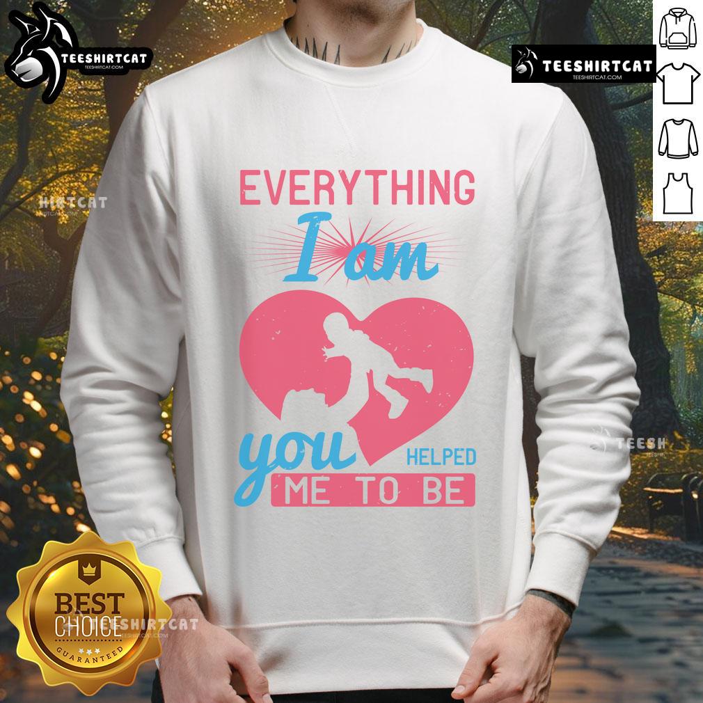 Pretty Everything I Am You Helped Me To Be Mom Heart Sweatshirt in soft fabric, perfect gift for Mother's Day.