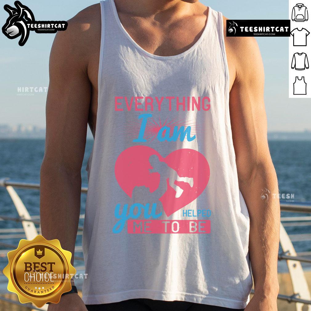 Heart tank top with 'Pretty Everything I Am You Helped Me To Be' design, perfect gift for moms celebrating love and gratitude.