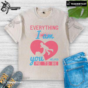 Alt Text: Pretty Everything I Am You Helped Me To Be Mom Heart T-Shirt, a heartfelt design perfect for Mother's Day gifts.