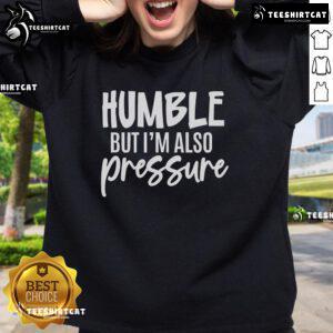 Pretty Humble But Also Pressure sweatshirt in casual style, perfect for relaxed outings and cozy days at home.