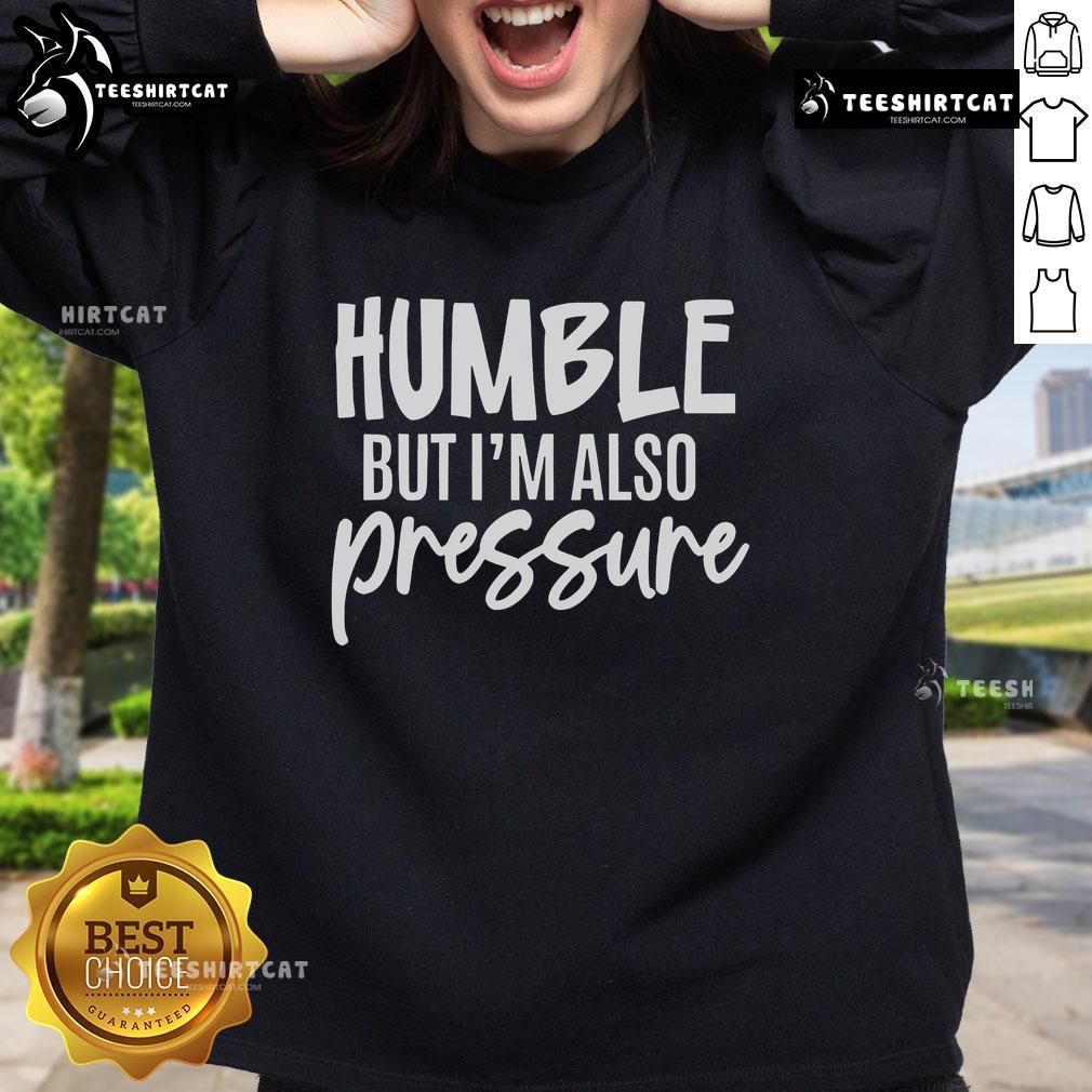 Pretty Humble But Also Pressure sweatshirt in casual style, perfect for relaxed outings and cozy days at home.