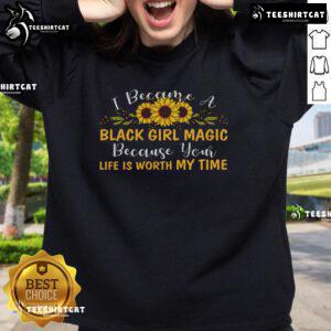 Black Girl Magic sweatshirt featuring inspiring text about valuing life, perfect for celebrating self-love and empowerment.