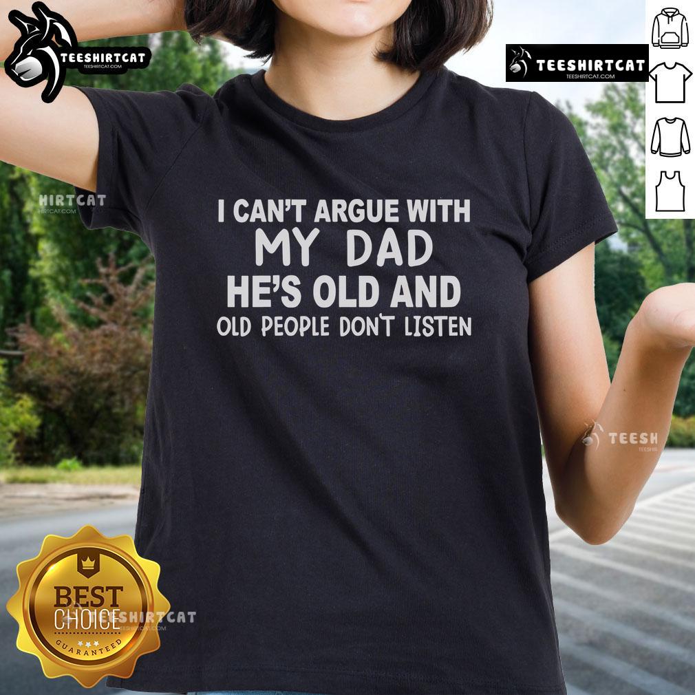Funny ladies' tee featuring 'I Can't Argue with My Dad, He's Old' perfect gift for daughters and dads with a sense of humor.