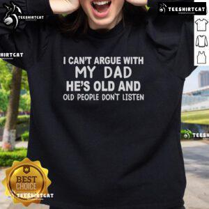 Casual sweatshirt featuring the phrase 'I Can't Argue With My Dad, He's Old' for humor and comfort in family settings.