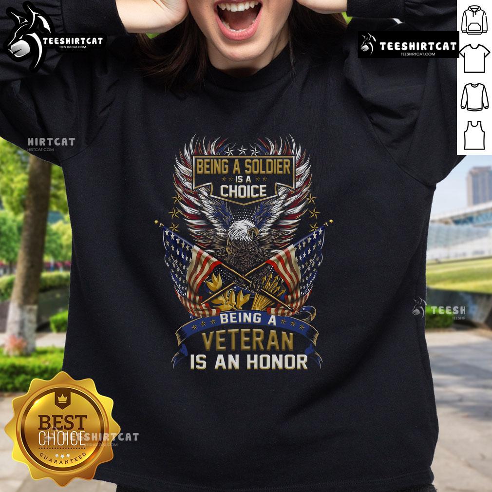 Alt Text: Awesome sweatshirt featuring 'Being a Soldier is a Choice, Being a Veteran is an Honor' design.