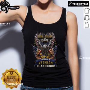 Awesome tank top featuring 'Being a Soldier Is a Choice, Being a Veteran Is an Honor' slogan for military pride.