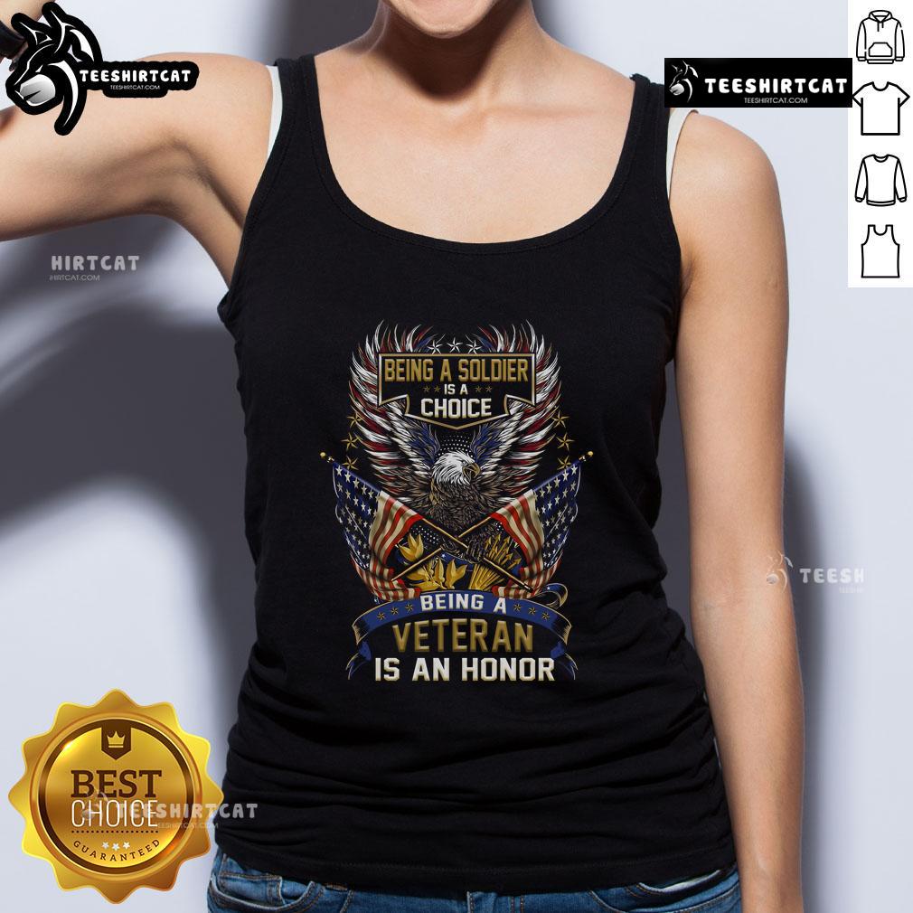 Awesome tank top featuring 'Being a Soldier Is a Choice, Being a Veteran Is an Honor' slogan for military pride.