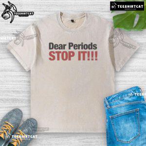 Funny Dear Periods Stop It washed T-shirt featuring a humorous design perfect for period awareness and comfort.
