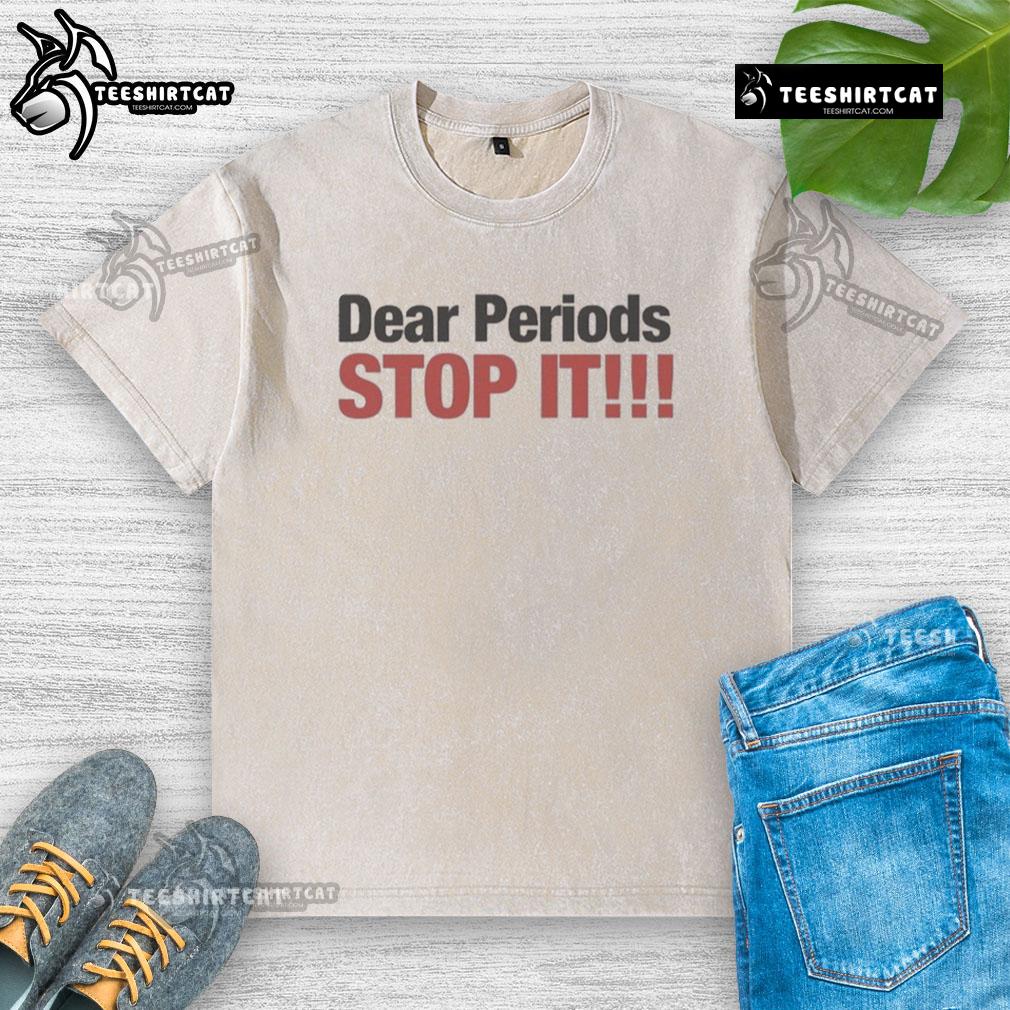 Funny Dear Periods Stop It washed T-shirt featuring a humorous design perfect for period awareness and comfort.