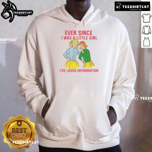 Funny hoodie featuring 'Ever Since I Was A Little Girl I've Loved Information' slogan, perfect for casual wear.