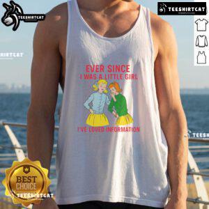 Funny tank top reading 'Ever Since I Was A Little Girl, I've Loved Information' in vibrant colors.