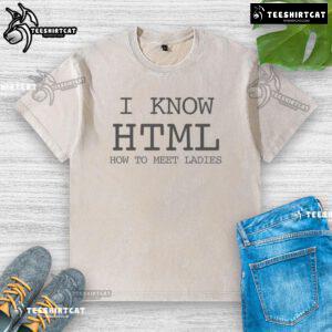 Funny I Know HTML T-shirt featuring humorous design about meeting ladies, perfect for web developers and dating enthusiasts.
