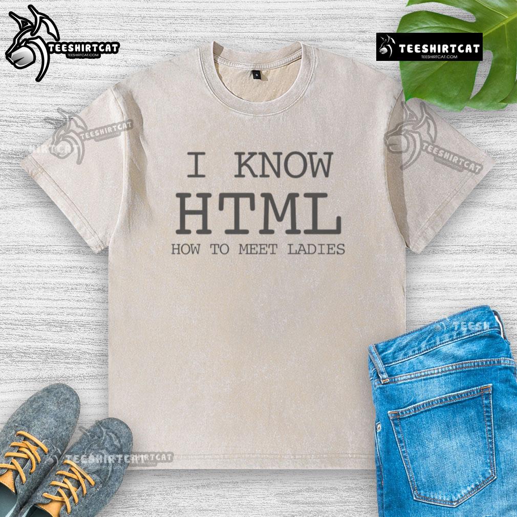 Funny I Know HTML T-shirt featuring humorous design about meeting ladies, perfect for web developers and dating enthusiasts.