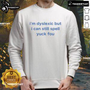 Funny I'm Dyslexic But I Can Still Spell Yuck sweatshirt design, showcasing humor and support for dyslexia awareness.