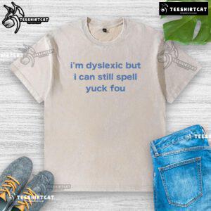 Funny 'I'm Dyslexic But I Can Still Spell Yuck Fou' washed t-shirt design showcasing playful dyslexia humor.