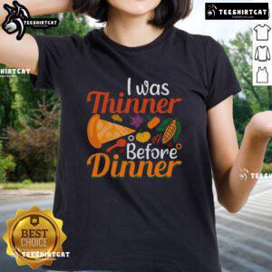 Funny Thanksgiving 'I Was Thinner Before Dinner' ladies tee showcasing a humorous design perfect for holiday celebrations.