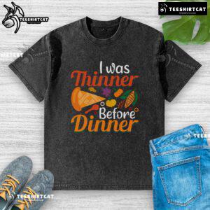 Alt Text: Funny Thanksgiving I Was Thinner Before Dinner washed T-shirt featuring a humorous design perfect for holiday celebrations.