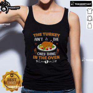 Funny tank top featuring a turkey graphic with the phrase 'Ain't The Only Thing In The Oven' for Thanksgiving humor.