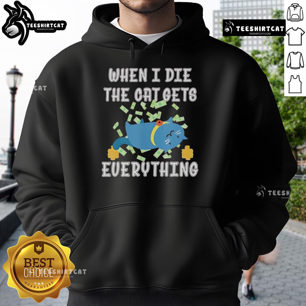 Funny When I Die The Cat Gets Everything hoodie featuring a playful cat graphic and humorous text design.