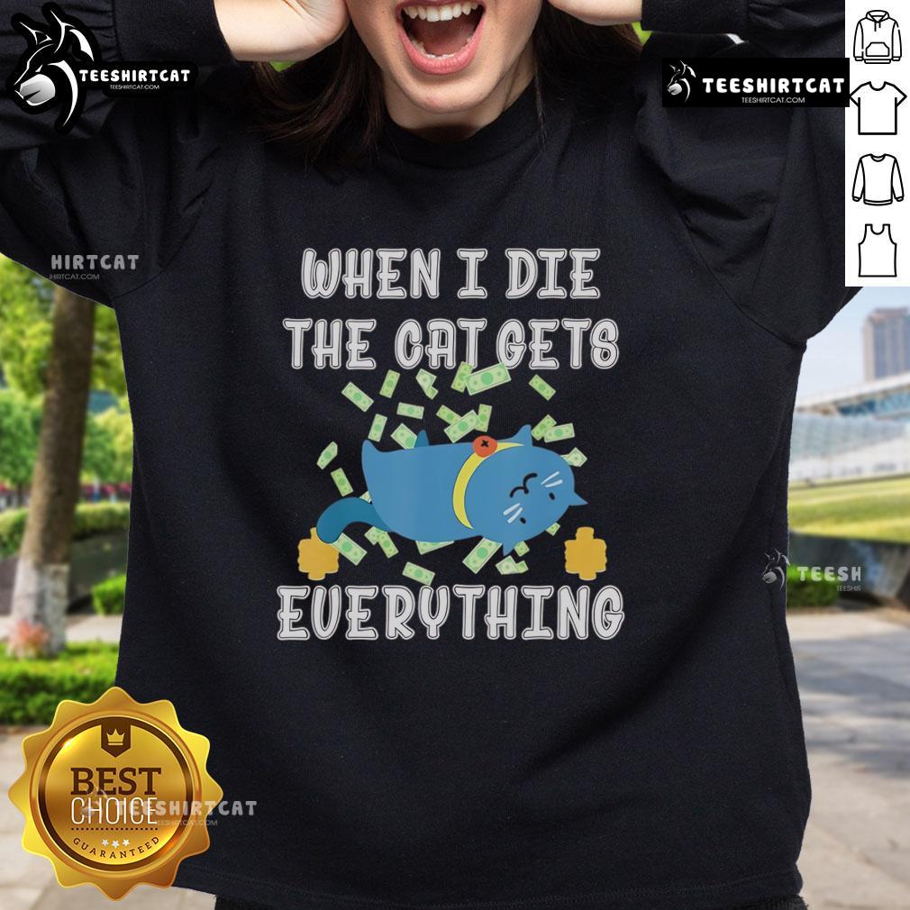 Funny 'When I Die, The Cat Gets Everything' cute sweatshirt design featuring a playful cat illustration.