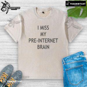 Good I Miss My Pre-Internet Brain Washed T-Shirt featuring a humorous design about nostalgia and digital overload.