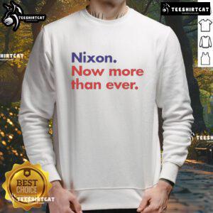 Good Nixon Now More Than Ever sweatshirt featuring bold text design, perfect for political enthusiasts and casual wear.