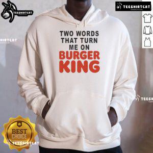 Good Two Words That Turn Me On Burger King Hoodie displayed on a model, featuring a stylish design and vibrant colors.