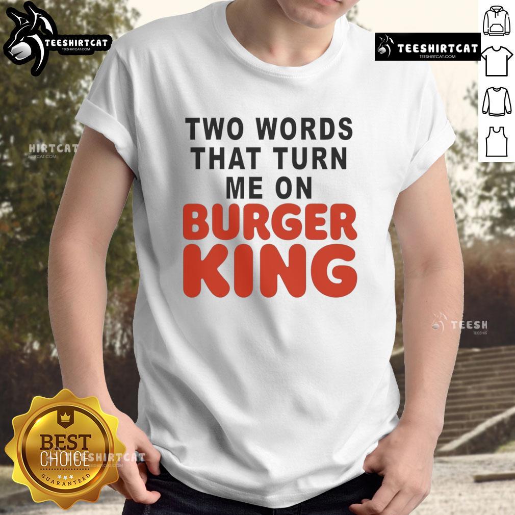 Good Two Words That Turn Me On Burger King T-Shirt featuring playful text design, perfect for fast food lovers and fans.