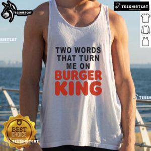 Good Two Words That Turn Me On Burger King tank top featuring bold text design, perfect for casual wear and fast food fans.