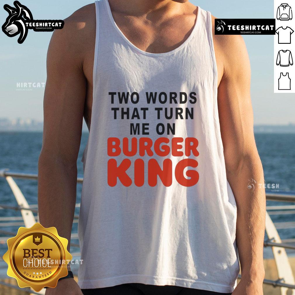 Good Two Words That Turn Me On Burger King tank top featuring bold text design, perfect for casual wear and fast food fans.