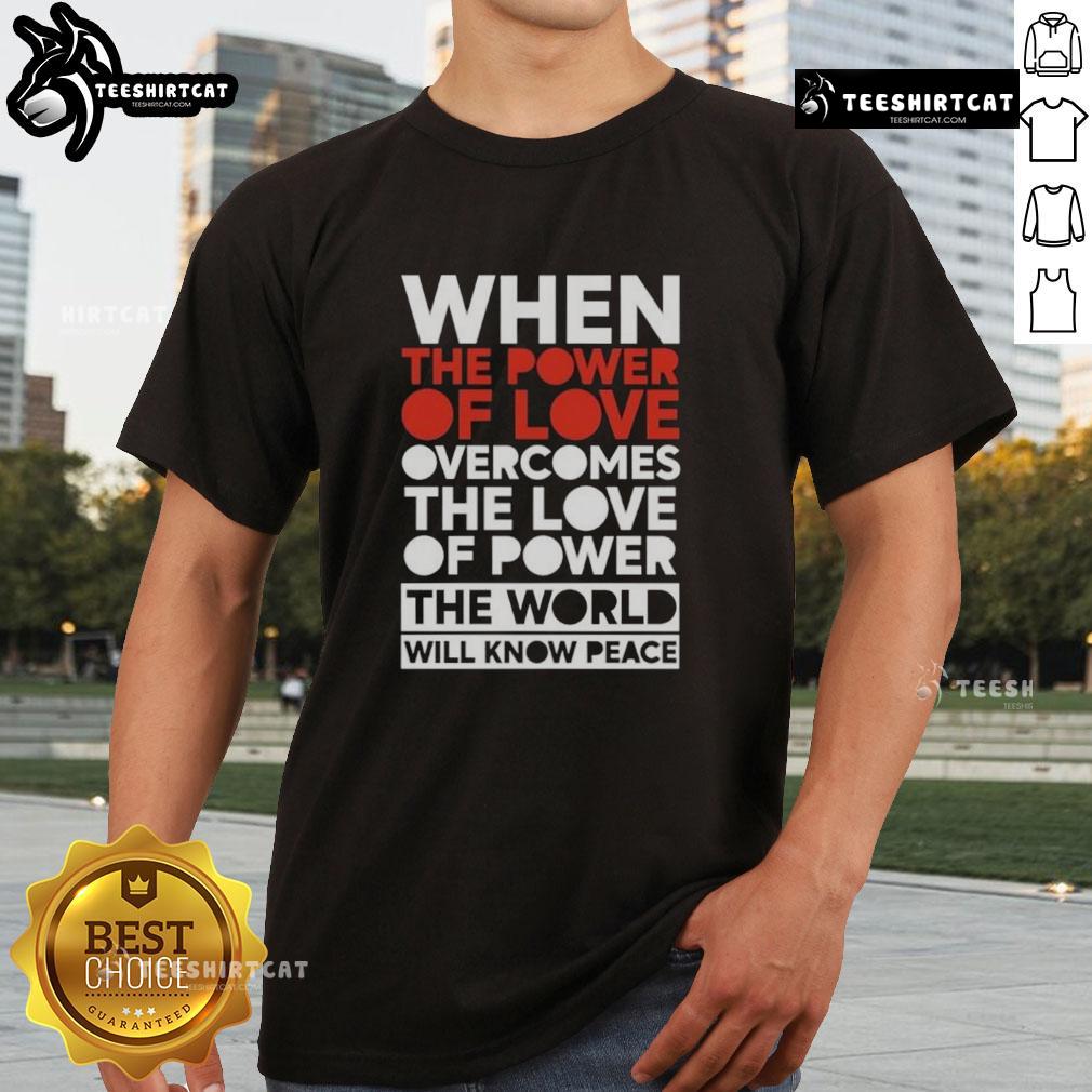 Good When The Power Of Love Overcomes The Love Of Power T-Shirt design promoting peace and love in the world.