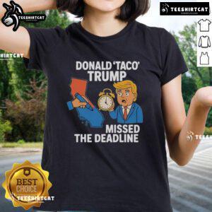 Hot Donald Taco Trump Missed The Deadline Ladies Tee featuring a playful graphic design of Trump with tacos.