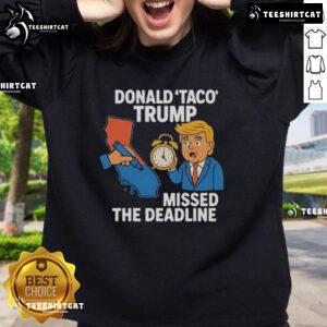 Hot Donald Taco Trump Missed The Deadline Sweatshirt featuring a humorous graphic design, perfect for political satire fans.