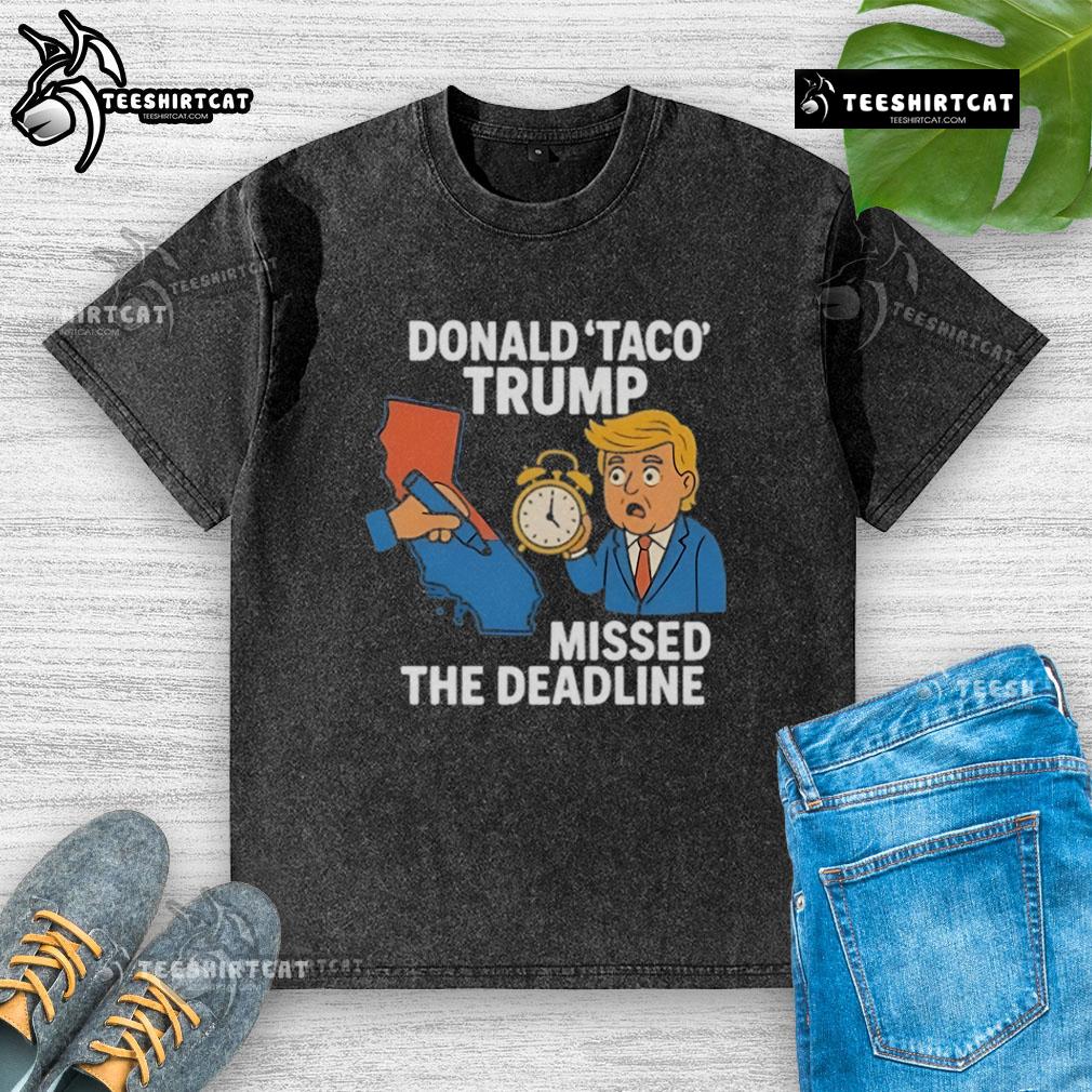 Hot Donald Taco Trump missed the deadline in a quirky, humorous washed T-shirt design featuring a taco graphic.