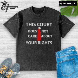 Hot This Court Does Not Care About Your Rights washed t-shirt displayed on a hanger, showcasing a bold statement design.