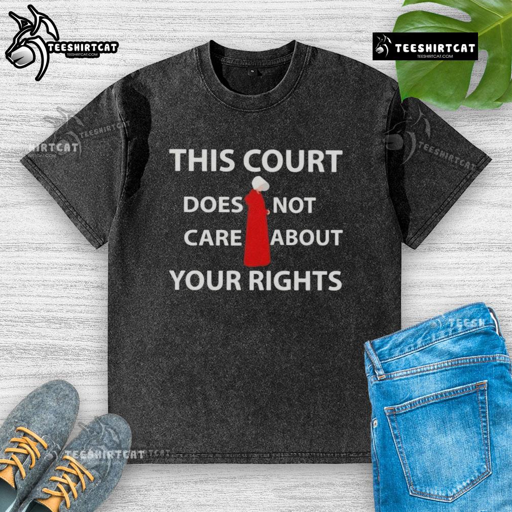 Hot This Court Does Not Care About Your Rights washed t-shirt displayed on a hanger, showcasing a bold statement design.