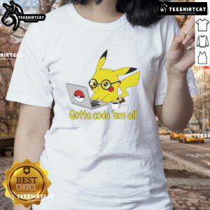 Nice Pikachu Gotta Code 'Em All Ladies Tee featuring a vibrant Pikachu graphic and stylish design for Pokmon fans.