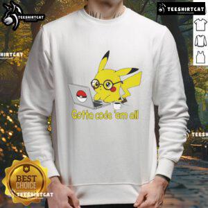Nice Pikachu Gotta Code 'Em All Sweatshirt featuring a colorful Pikachu design, perfect for coding enthusiasts and Pokemon fans.