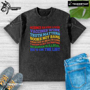 Nice Science Save Lives Vaccines Work Truth Matters washed t-shirt promoting science and education over censorship.