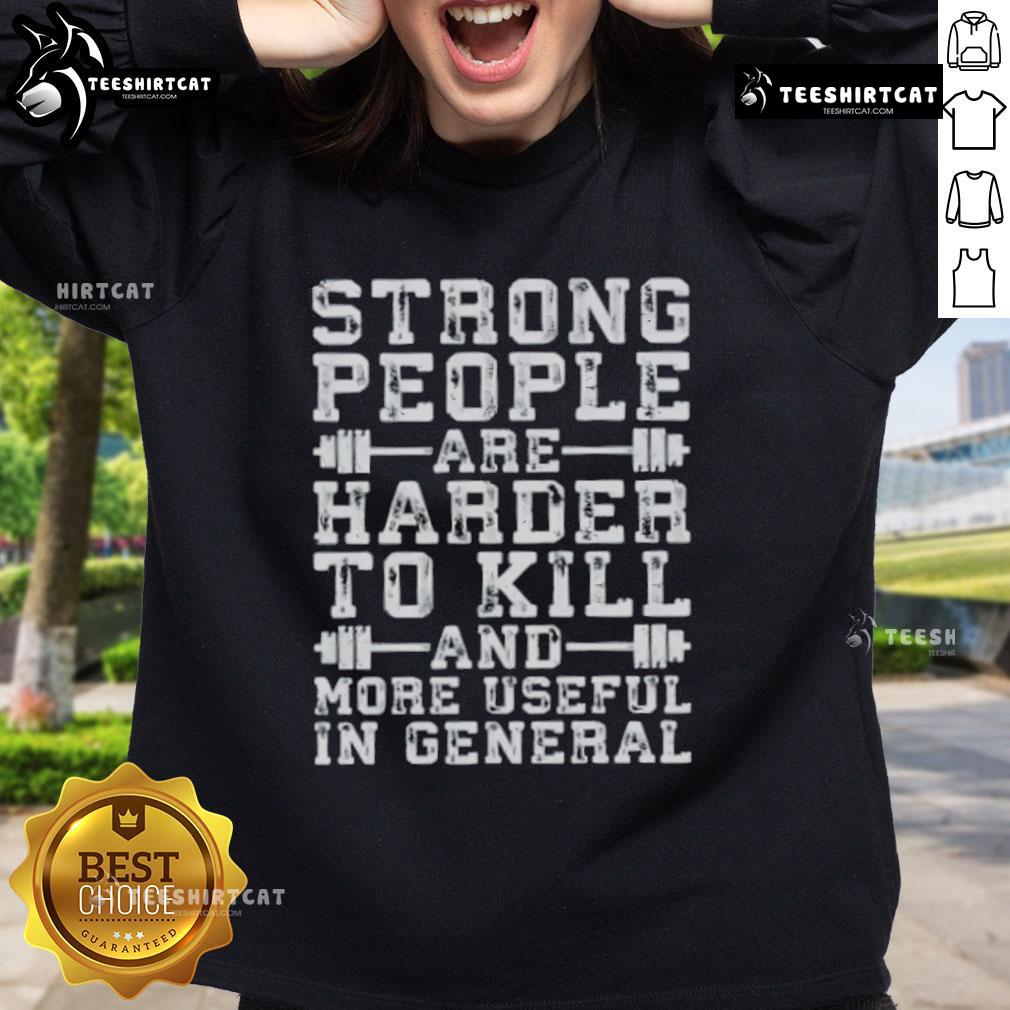 Nice strong people are harder to kill and more useful in general sweatshirt, showcasing a motivational design in a cozy fit.